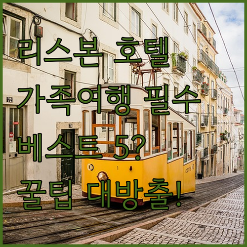 리스본 호텔 추천 베스트 5 위치와 시설 후기 비교로 가족 여행 꿀팁 알아보기